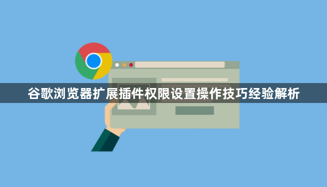 谷歌浏览器扩展插件权限设置操作技巧经验解析1