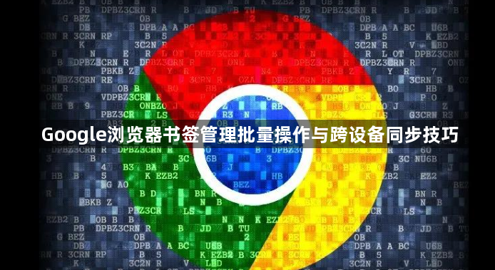 Google浏览器书签管理批量操作与跨设备同步技巧1