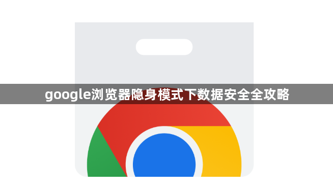 google浏览器隐身模式下数据安全全攻略1