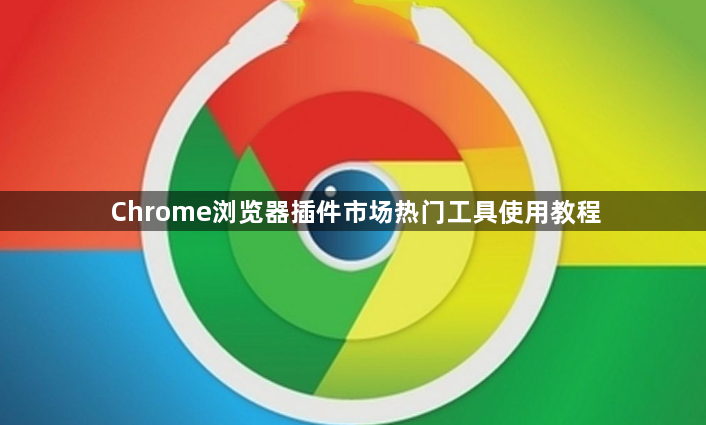 Chrome浏览器插件市场热门工具使用教程1