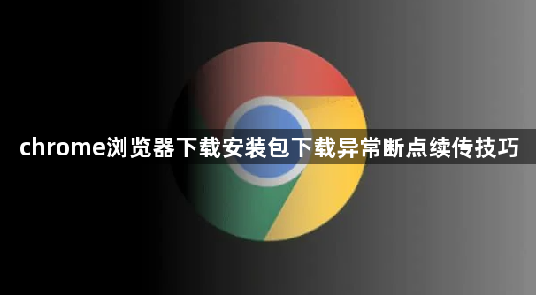 chrome浏览器下载安装包下载异常断点续传技巧1