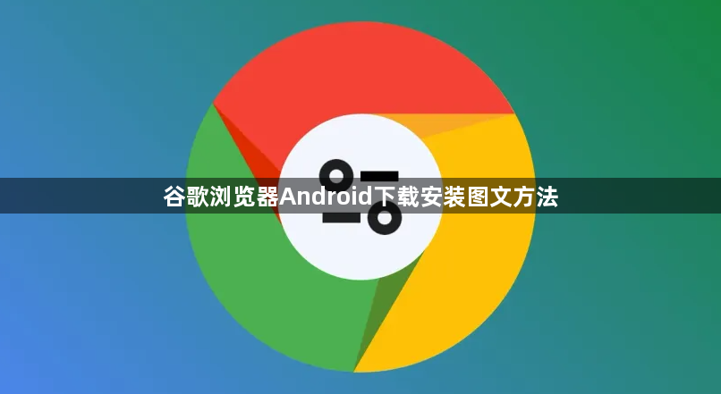 谷歌浏览器Android下载安装图文方法1