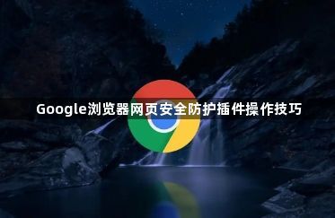 Google浏览器网页安全防护插件操作技巧1