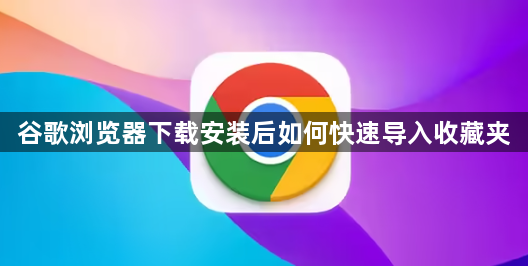 谷歌浏览器下载安装后如何快速导入收藏夹1