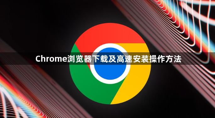 Chrome浏览器下载及高速安装操作方法1